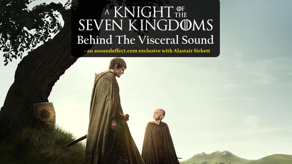 Sound design for A Knight of the Seven Kingdoms with Alastair Sirkett