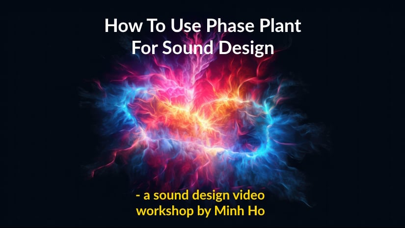 Phase Plant sound design video workshop by Minh Ho