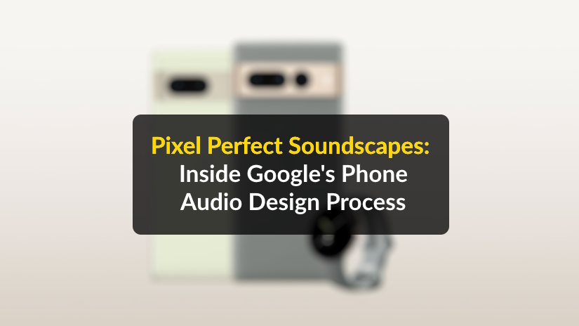 Inside Google Pixel's phone sound design process