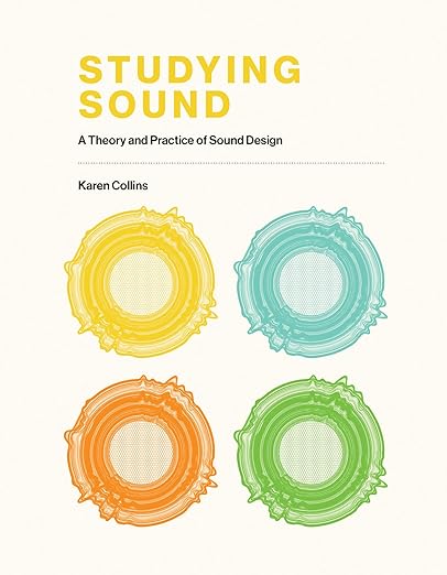 Cover of Studying Sound: A Theory and Practice of Sound Design by Karen Collins