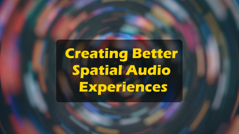 Guide to creating better spatial audio experiences
